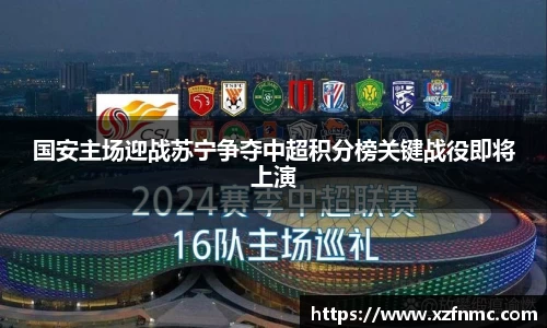 国安主场迎战苏宁争夺中超积分榜关键战役即将上演